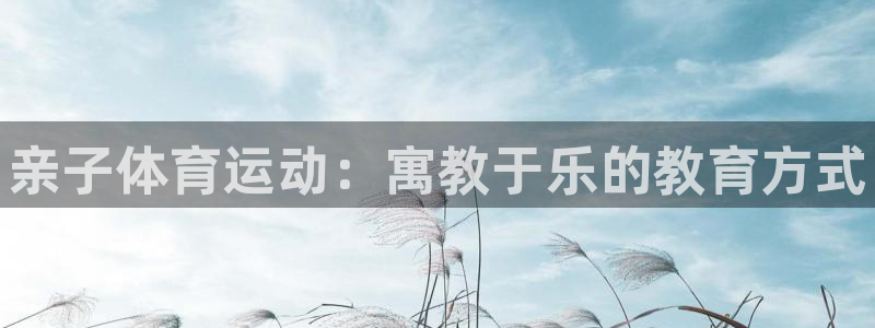 JJB竞技宝官网下载招商电话是多少：亲子体育运动：寓