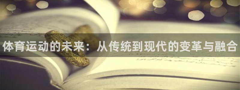 JJB竞技宝官网下载注册：体育运动的未来：从传统到现