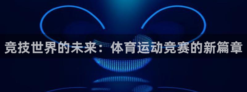 竞技宝手机端下载不了：竞技世界的未来：体育运动竞赛的新篇章