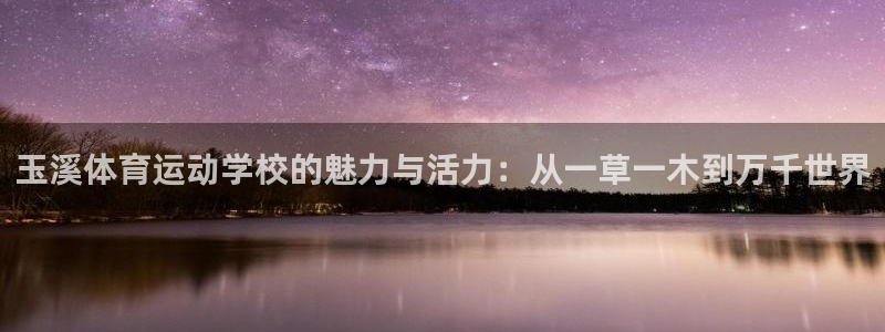  竞技宝客服app：玉溪体育运动学校的魅力与活力：从一草一木到