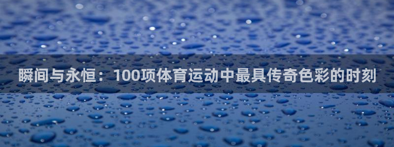  竞技宝最新：瞬间与永恒：100项体育运动中最具传奇色彩的时刻
